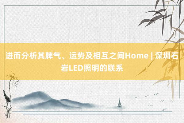 进而分析其脾气、运势及相互之间Home | 深圳石岩LED照明的联系